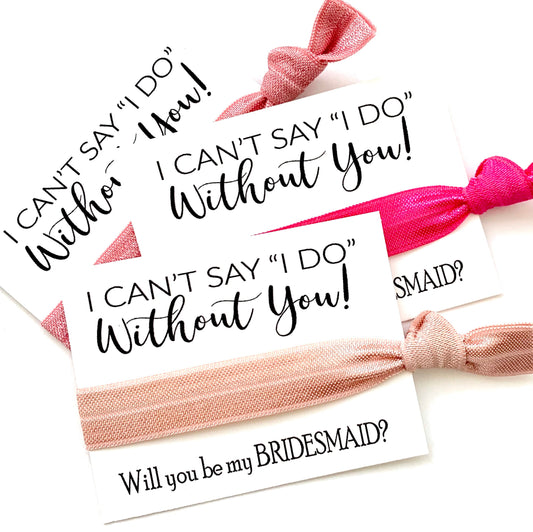 I Can't Say "I Do" without you! Bridesmaid Proposal Hair Tie Gift